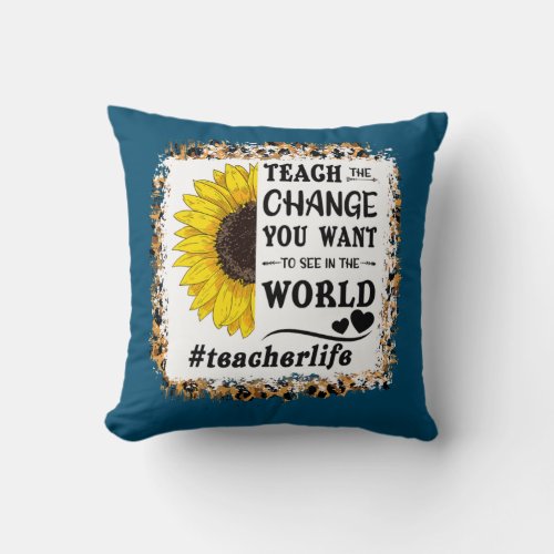 Teach The Change You Want To See In The World Throw Pillow