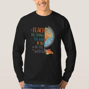 Teach The Change You Wish To See Teacher Teaching T-Shirt