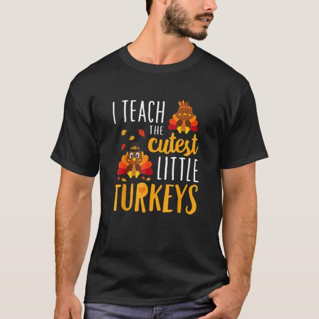 Teach The Cutest Little Turkeys T Shirt School Tha (Front)