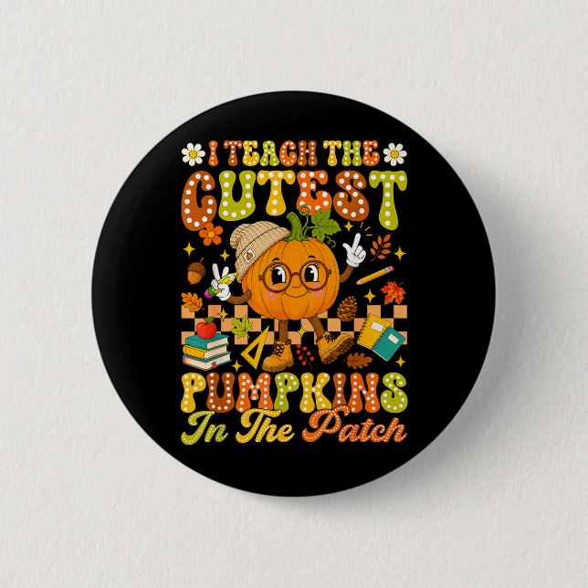Teach The Cutest Pumpkin In The Patch Autumn Fall Button (Front)