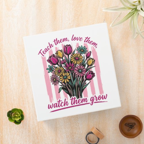 teach them love them watch them grow 3 ring binder