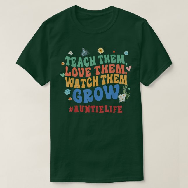 Teach Them Love Them Watch Them Grow Auntie Life G T-Shirt (Design Front)