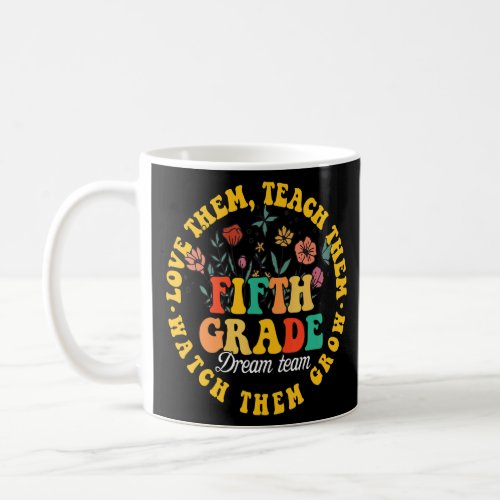 Teach Them Love Them Watch Them Grow Fifth Grade T Coffee Mug