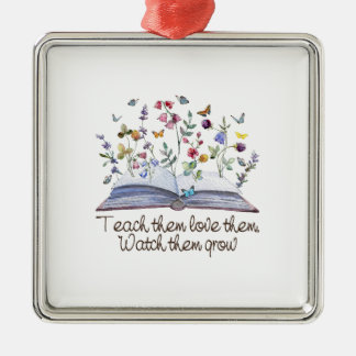 Teach Them Love Them Watch Them Grow Metal Ornament