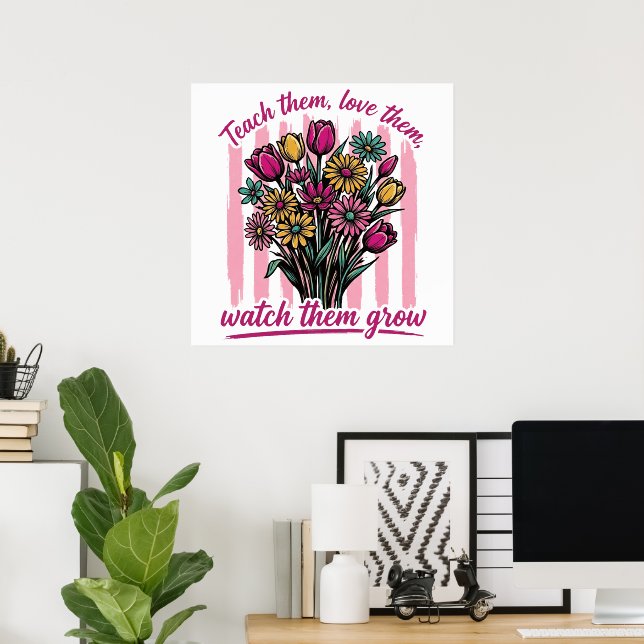 teach them love them watch them grow poster (Home Office)