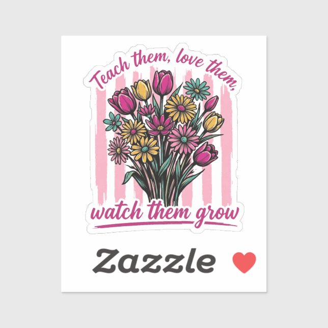 teach them love them watch them grow sticker (Sheet)