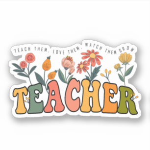 Teach Them Love Them Watch Them Grow. teacher gift Sticker
