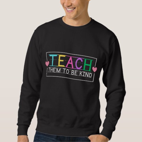 Teach Them To Be Kind Back To School Cute Teacher  Sweatshirt
