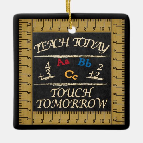 Teach Today Touch Tomorrow Ceramic Ornament