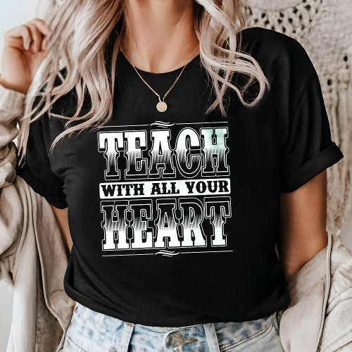 Teach With All Your Heart Motivational Teacher T_Shirt