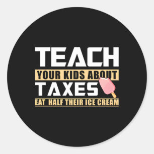 Teach Your About Taxes Eat Half Their Ice Cream Ta Classic Round Sticker