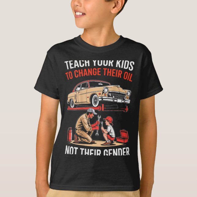 Teach Your Kids To Change Their Oil Not Their Gend T-Shirt (Front)