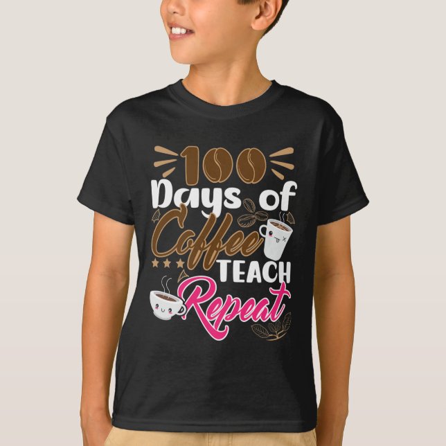 Teacher 100 Days of Coffee Teach Repeat  T-Shirt (Front)