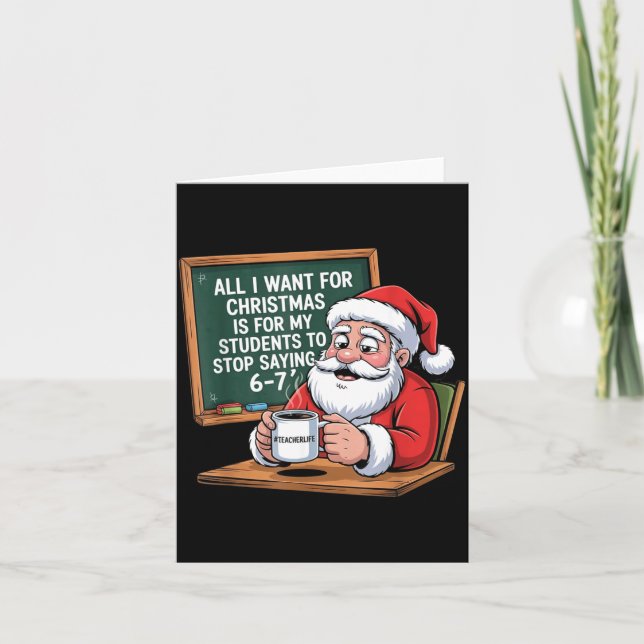 Teacher 6-7 Six Seven I Want My Students To Stop S Card (Front)