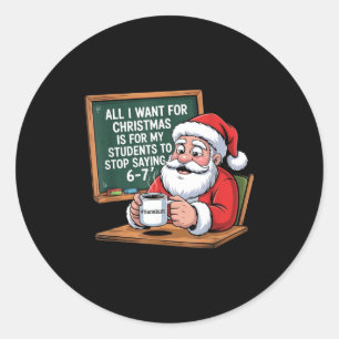 Teacher 6-7 Six Seven I Want My Students To Stop S Classic Round Sticker