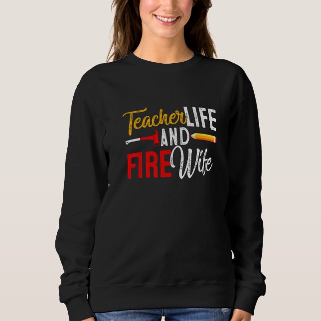 Teacher And Firefighter Wife Teacher Funny Life Fi Sweatshirt (Front)