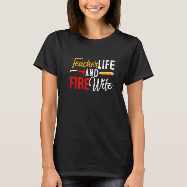 Teacher And Firefighter Wife Teacher Funny Life Fi T-Shirt (Front)