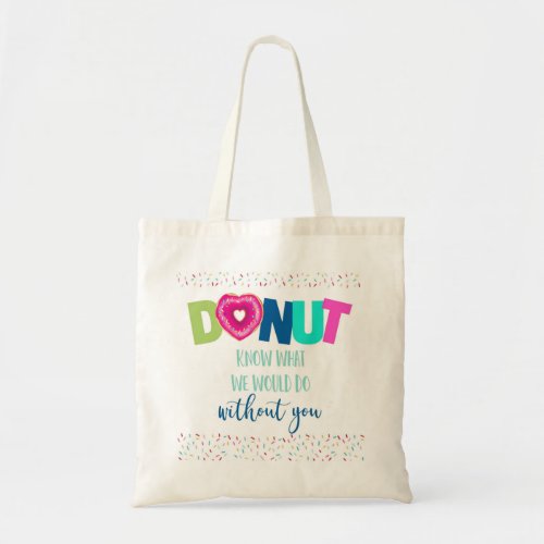 Teacher appreciation Donut what we would  tote bag