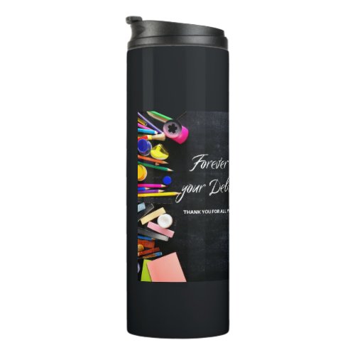 Teacher Appreciation Forever in your debt  Thermal Tumbler