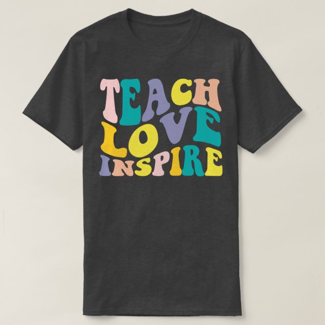 Teacher Appreciation Teach Love Inspire Funny Teac T-Shirt (Design Front)