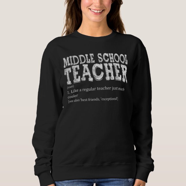Teacher Appreciation Teacher Definition Middle Sch Sweatshirt (Front)