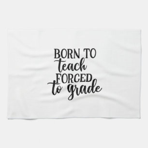 Teacher Art Born To Teach Forced To Grade Kitchen Towel