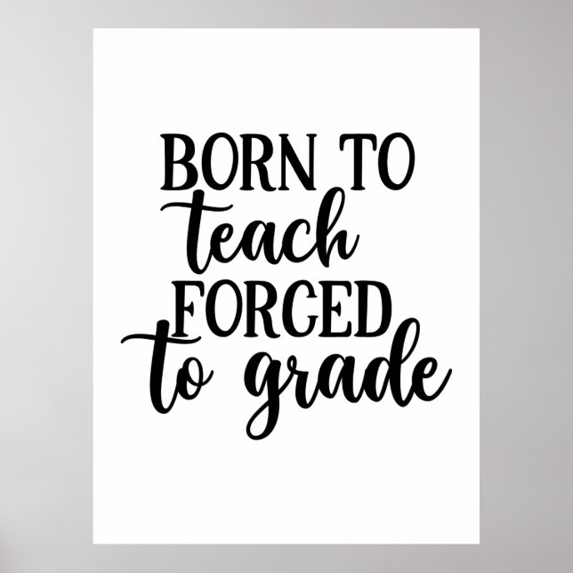 Teacher Art Born To Teach Forced To Grade Poster (Front)