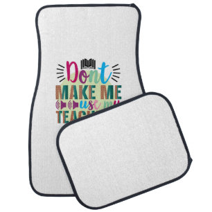 Teacher Art Do Not Make Me Use My Teacher Voice Car Floor Mat