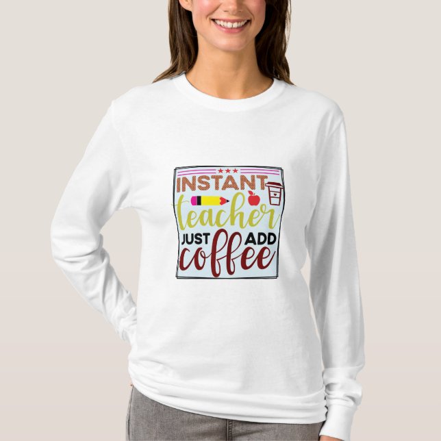 Teacher Art Instant Teaccher Just Add Coffee T-Shirt (Front)