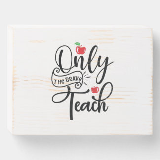 Teacher Art Only The Brave Teacher Wooden Box Sign