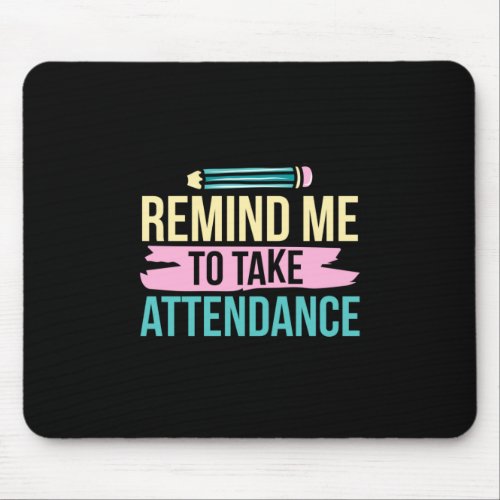 Teacher Art Remind Me To Take Attendance Mouse Pad