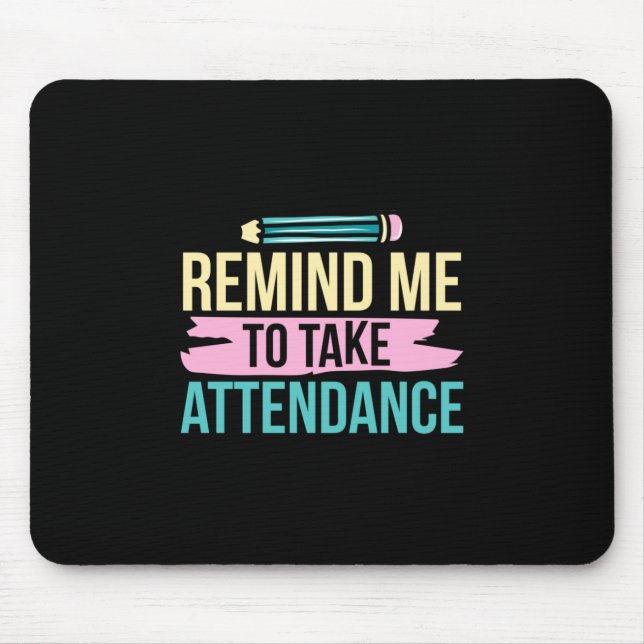 Teacher Art Remind Me To Take Attendance Mouse Pad (Front)