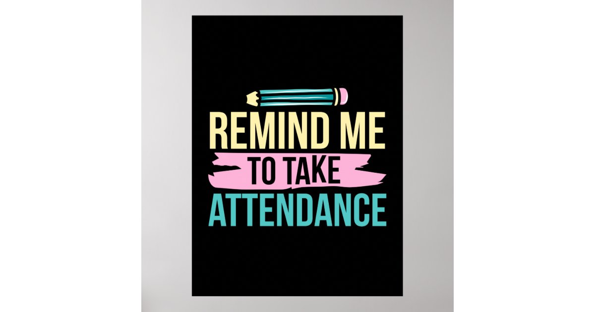 teacher-art-remind-me-to-take-attendance-poster-zazzle
