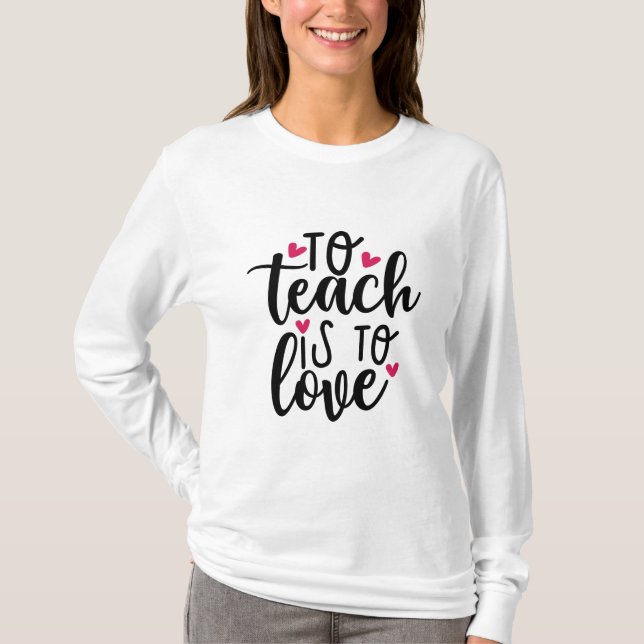 Teacher Art To Teach Is To Love T-Shirt (Front)