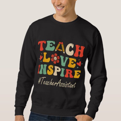 Teacher Assistant Teach Love Inspire Groovy Bach t Sweatshirt