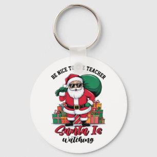 Teacher Be Nice To The Teacher Santa Is Watching Keychain
