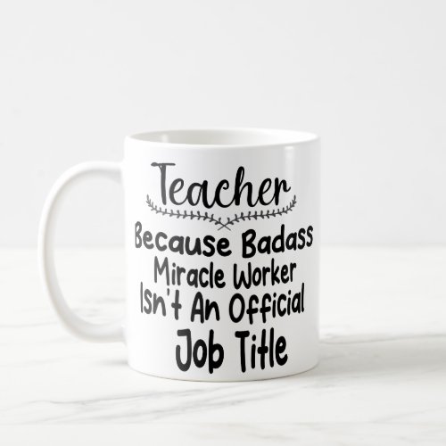 teacher because badass miracle worker isnt an off coffee mug