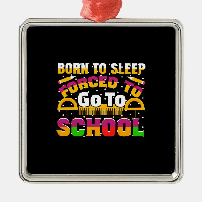 Teacher Born To Sleep Forced To Go To School Metal Ornament (Front)