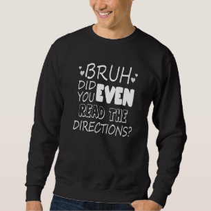 Teacher Bruh Did You Even Read The Directions Teac Sweatshirt