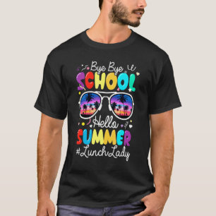 Teacher Bye Bye School Hello Summer Lunch Lady T-Shirt