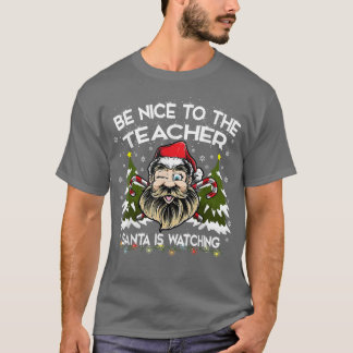 Teacher Christmas Be Nice To The Teacher Santa Is T-Shirt
