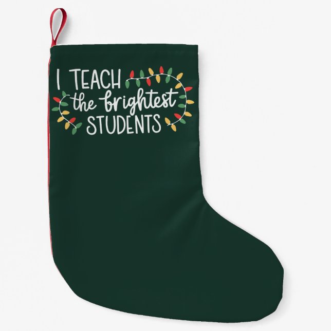 Teacher Christmas I Teach The Brightest Students  Small Christmas Stocking (Front)