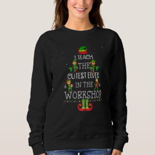 Teacher Christmas Presents I Teach The Cutest Elve Sweatshirt