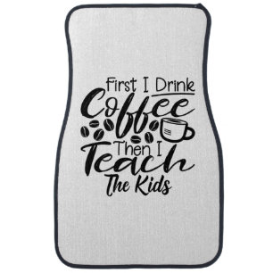 Teacher Drink Coffee And Teach The Kids Car Floor Mat
