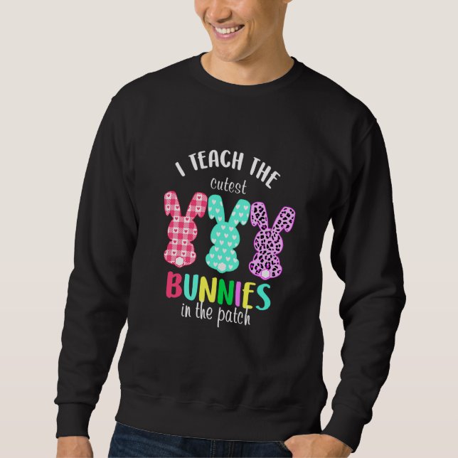 Teacher Easter Day I Teach The Cutest Bunnies In T Sweatshirt (Front)