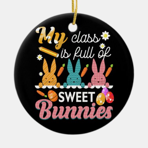 Teacher Easter My Class is Full Of Sweet Bunnies H Ceramic Ornament