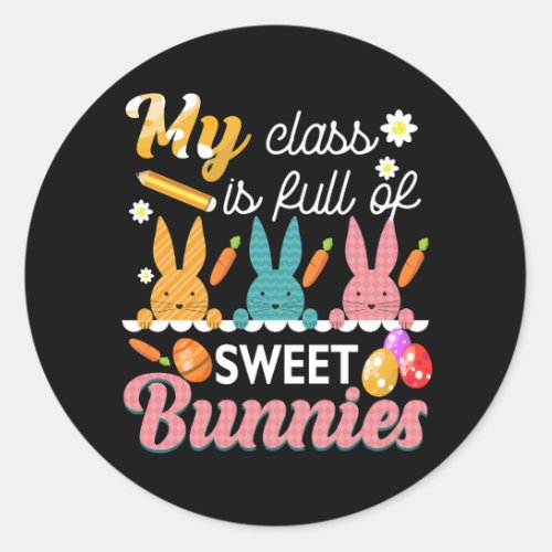Teacher Easter My Class is Full Of Sweet Bunnies H Classic Round Sticker