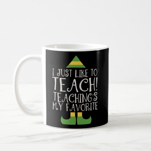 Teacher Elf Christmas Tee I Just Like To Teach Coffee Mug