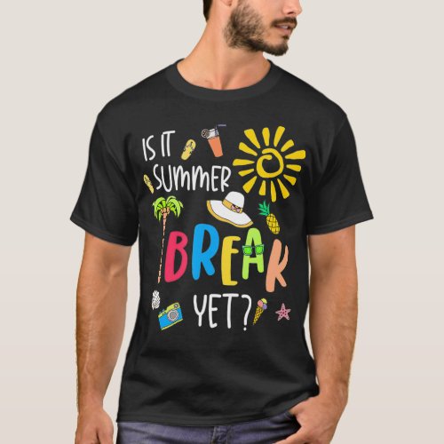 Teacher End Of Year  Is It Summer Break Yet Last D T_Shirt