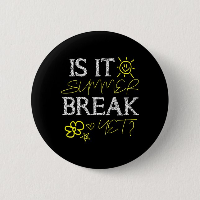 Teacher End of Year is Summer Break Yet_ Last Day Button (Front)